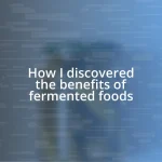 How I discovered the benefits of fermented foods