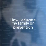 How I educate my family on prevention