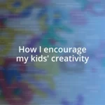 How I encourage my kids’ creativity