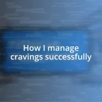 How I manage cravings successfully