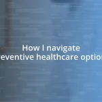 How I navigate preventive healthcare options