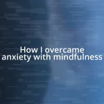 How I overcame anxiety with mindfulness