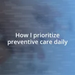 How I prioritize preventive care daily