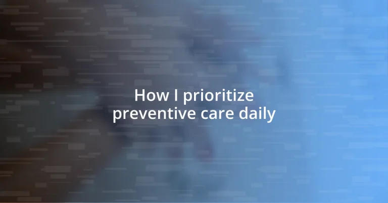 How I prioritize preventive care daily