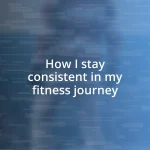 How I stay consistent in my fitness journey