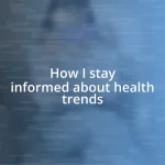 How I stay informed about health trends