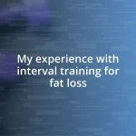 My experience with interval training for fat loss