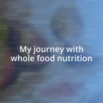 My journey with whole food nutrition