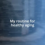 My routine for healthy aging