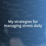 My strategies for managing stress daily