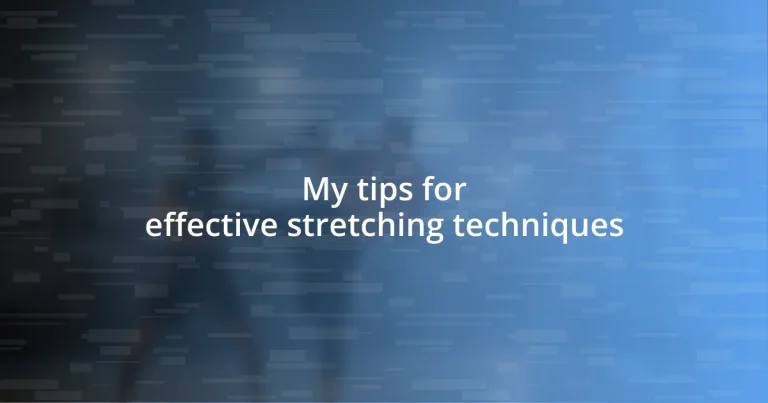 My tips for effective stretching techniques