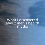 What I discovered about men’s health myths