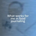 What works for me in food journaling