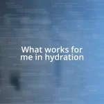 What works for me in hydration