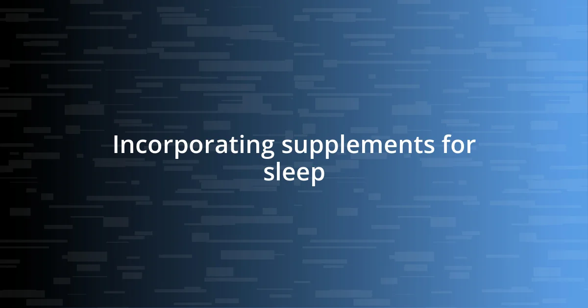 Incorporating supplements for sleep