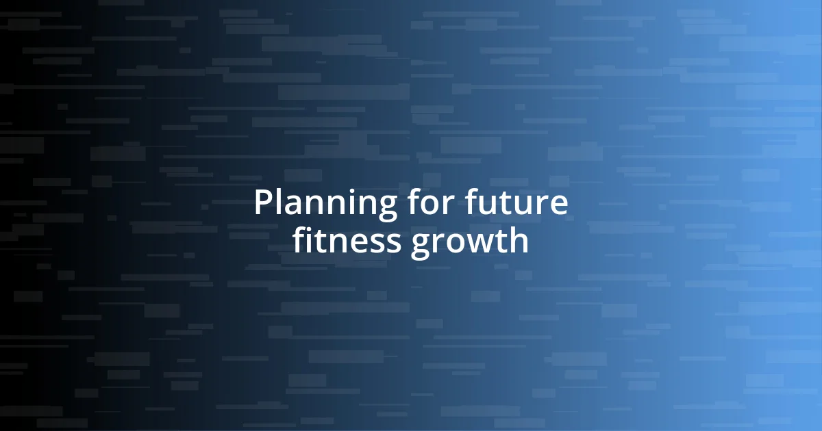 Planning for future fitness growth