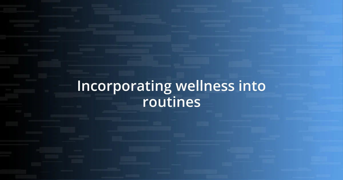 Incorporating wellness into routines