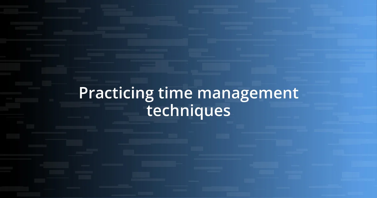 Practicing time management techniques