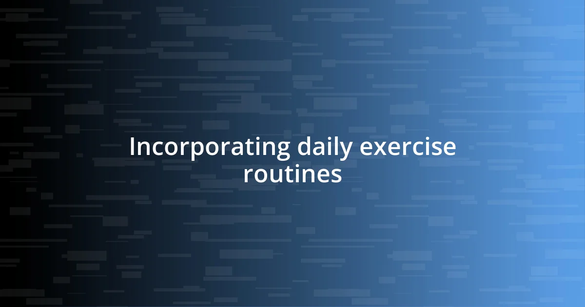 Incorporating daily exercise routines