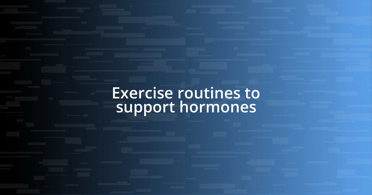 Exercise routines to support hormones