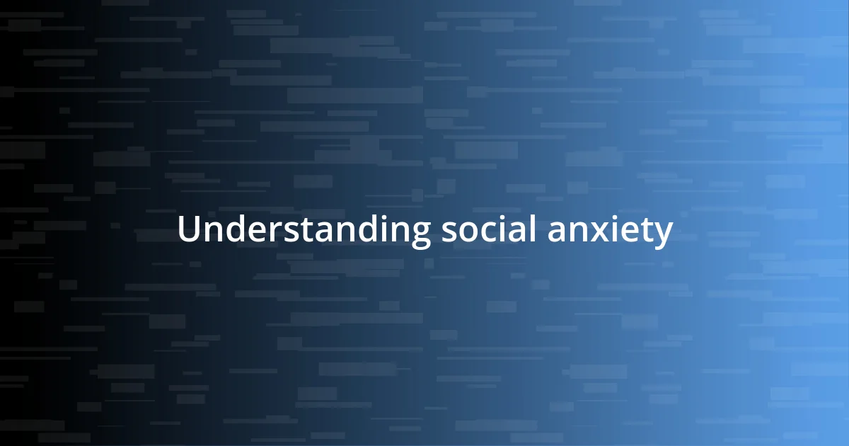 Understanding social anxiety