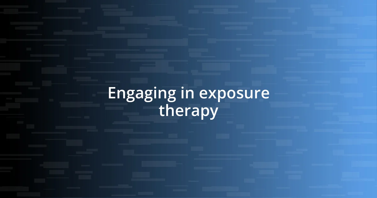 Engaging in exposure therapy