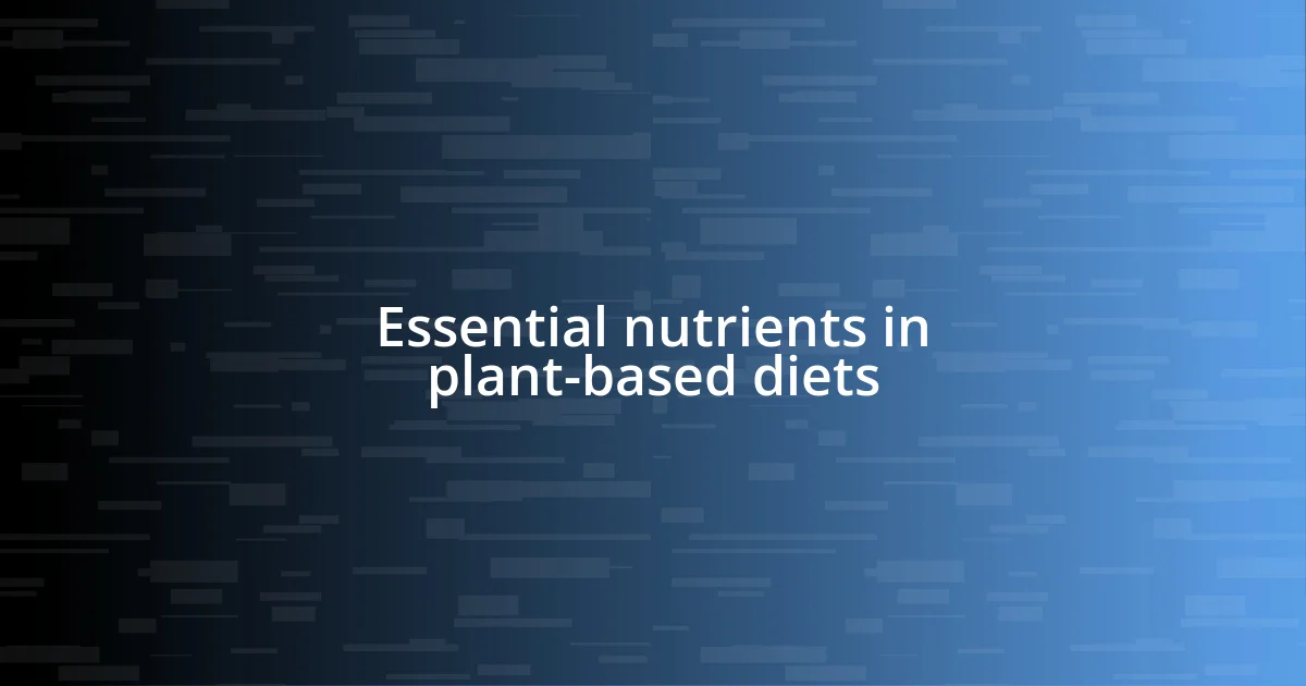 Essential nutrients in plant-based diets