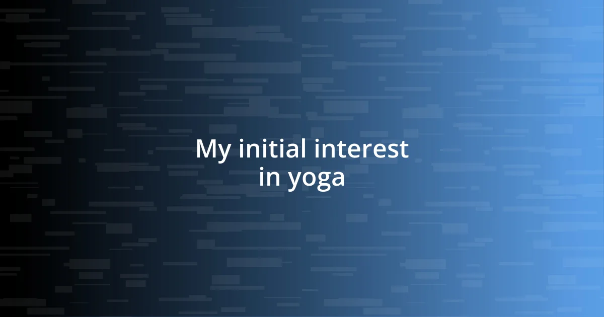 My initial interest in yoga