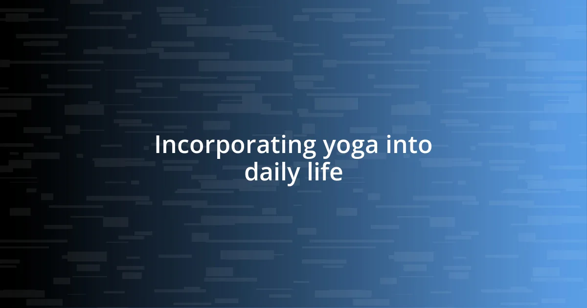 Incorporating yoga into daily life