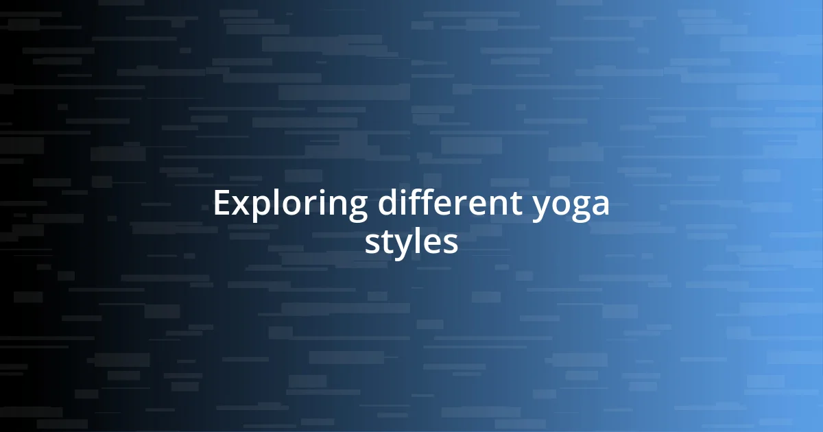 Exploring different yoga styles