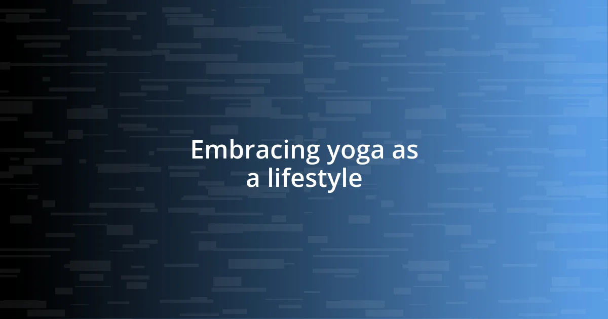 Embracing yoga as a lifestyle