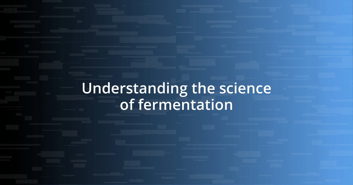 Understanding the science of fermentation