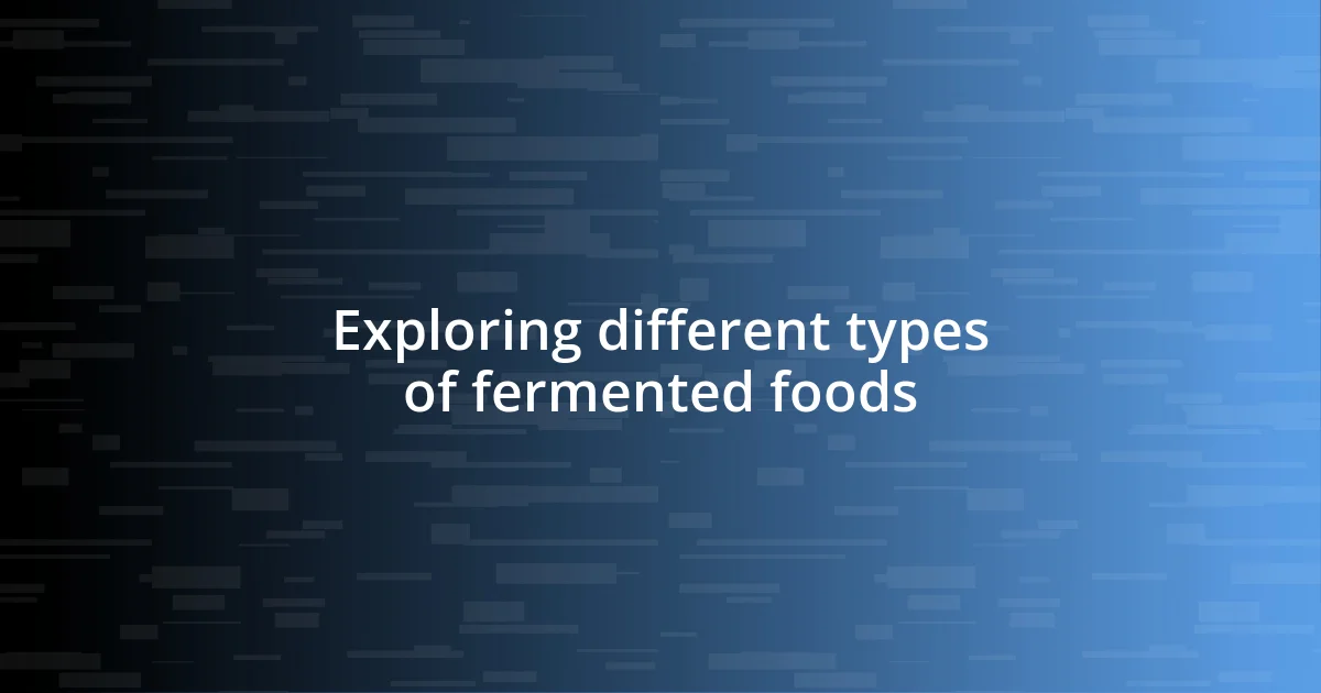 Exploring different types of fermented foods