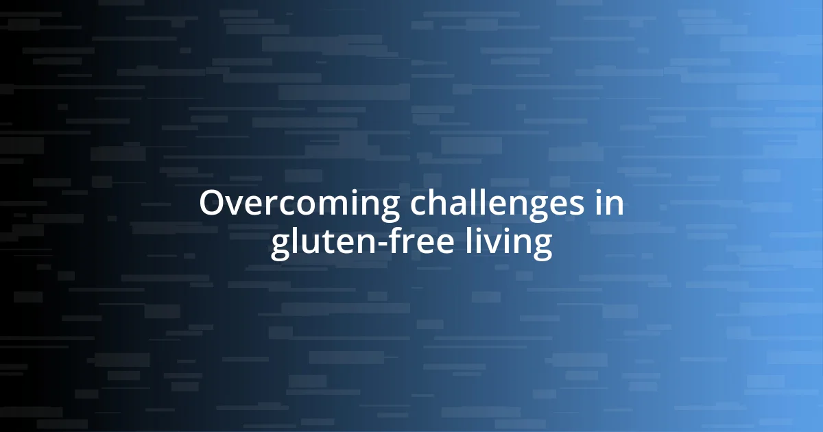 Overcoming challenges in gluten-free living