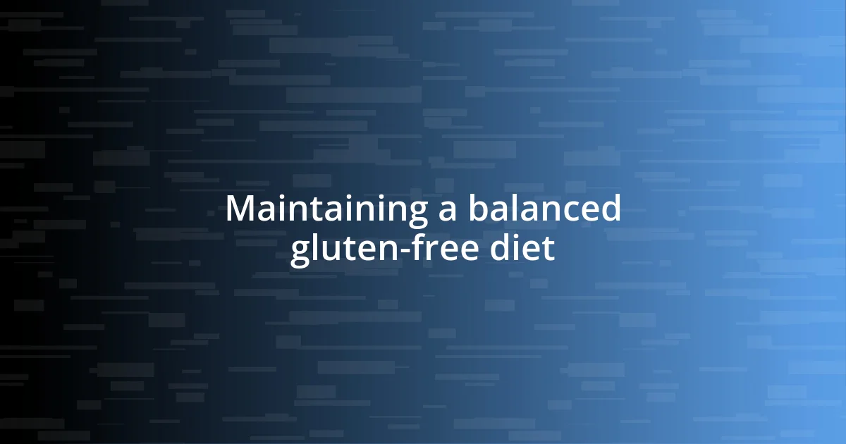 Maintaining a balanced gluten-free diet