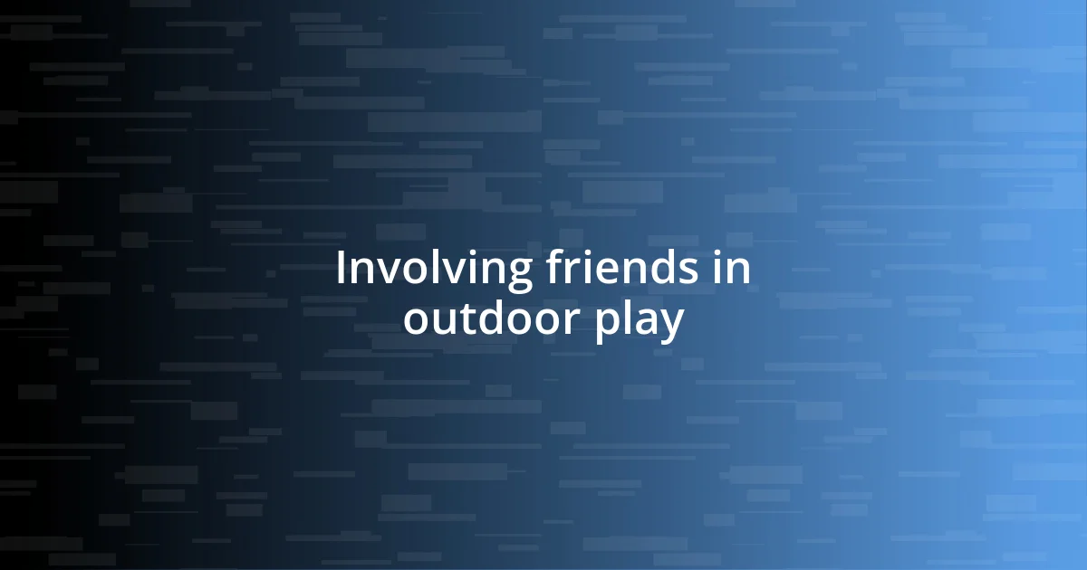 Involving friends in outdoor play