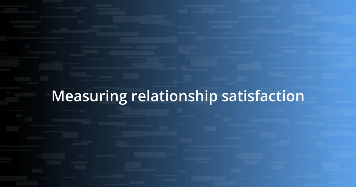 Measuring relationship satisfaction