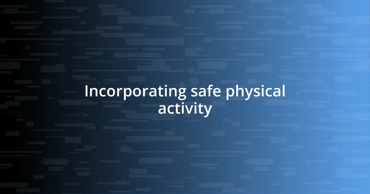 Incorporating safe physical activity