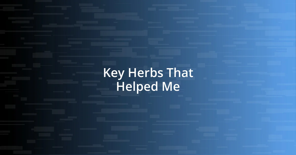 Key Herbs That Helped Me