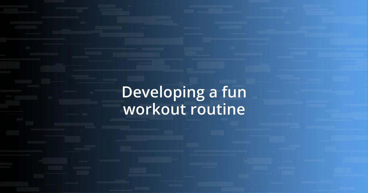 Developing a fun workout routine