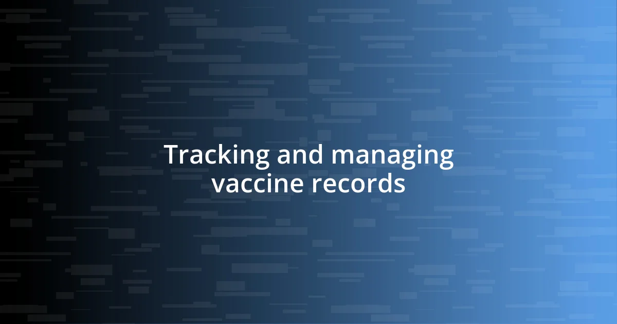 Tracking and managing vaccine records