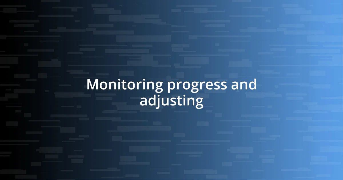 Monitoring progress and adjusting