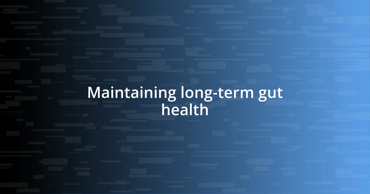 Maintaining long-term gut health