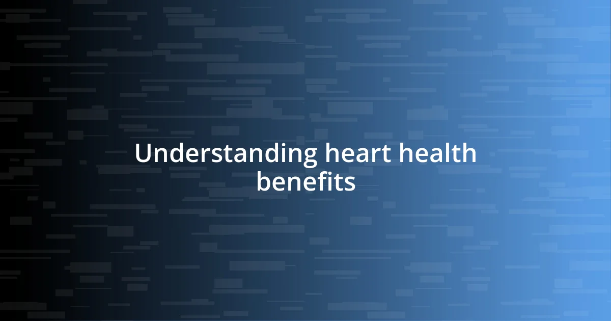 Understanding heart health benefits