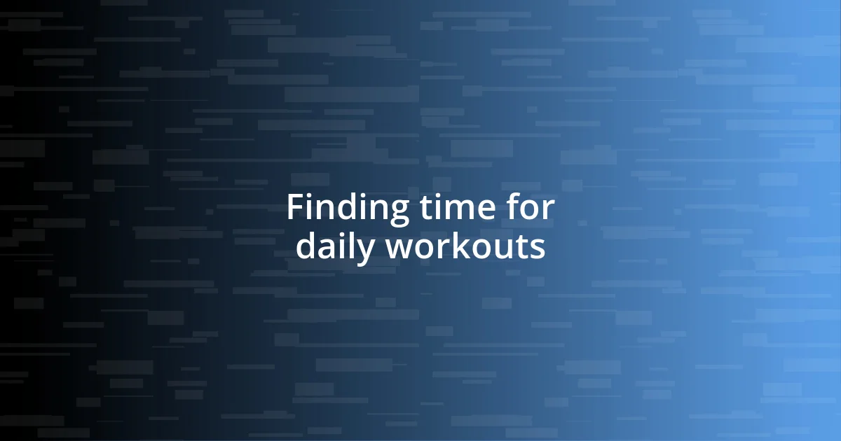 Finding time for daily workouts