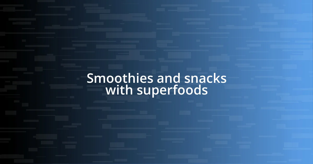 Smoothies and snacks with superfoods