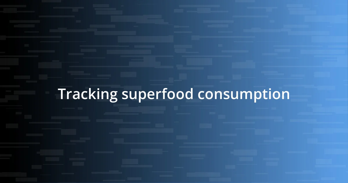 Tracking superfood consumption