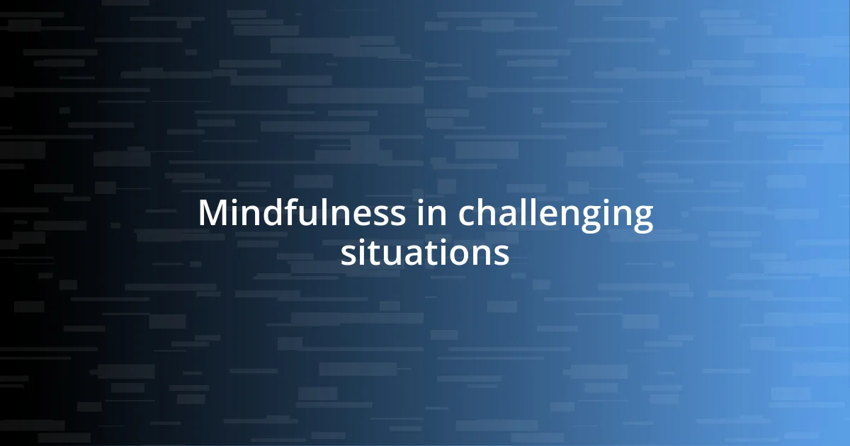 Mindfulness in challenging situations