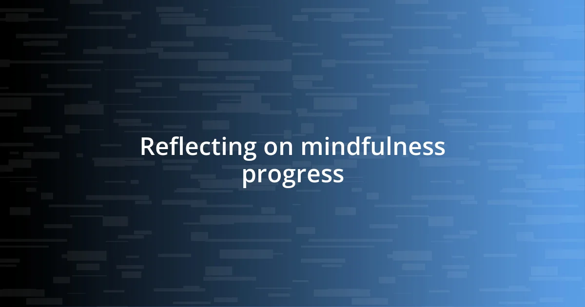 Reflecting on mindfulness progress