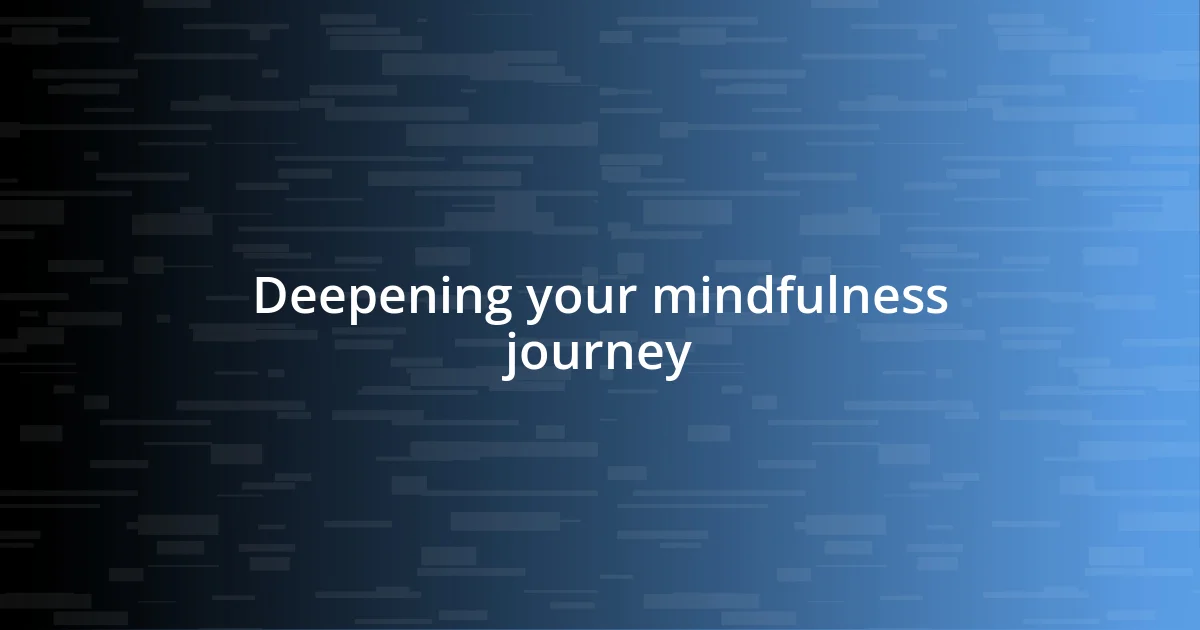 Deepening your mindfulness journey